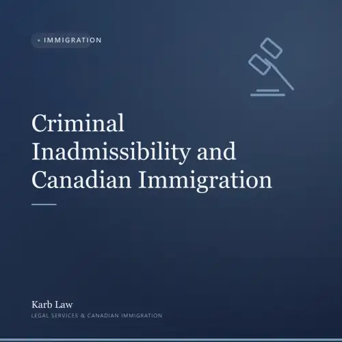 Criminal Inadmissibility and Canadian Immigration